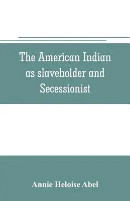 Annie Heloise Abel - American Indian as slaveholder and secessionist; an omitted chapter in the diplomatic history of the Southern Confederacy, Häftad. Tillgänglighet: Lägg i varukorg
