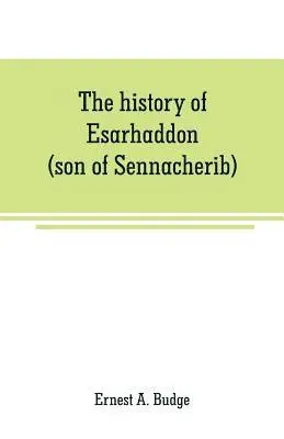 Ernest A Budge - history of Esarhaddon (son of Sennacherib) king of Assyria, B. C. 681-688; tr. from the cuneiform inscriptions upon cylinders and tablets in the British museum collection, together with original texts; a grammatical analysis of ech word, explanations of th, Häftad. Tillgänglighet: Lägg i varukorg