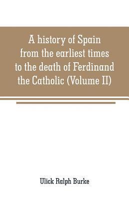 Ulick Ralph Burke - history of Spain from the earliest times to the death of Ferdinand the Catholic (Volume II), Häftad