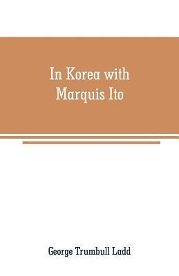 George Trumbull Ladd - In Korea with Marquis Ito, Häftad