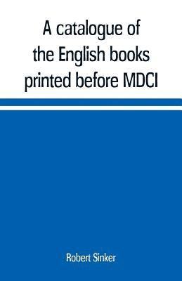 Robert Sinker - catalogue of the English books printed before MDCI, now in the library of Trinity College, Cambridge, Häftad