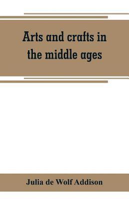 Julia de Wolf Addison - Arts and crafts in the middle ages; a description of mediaeval workmanship in several of the departments of applied art, together with some account of special artisans in the early renaissance, Häftad. Tillgänglighet: Lägg i varukorg