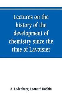 Lectures on the history of the development of chemistry since the time of Lavoisier