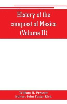 William H Prescott, John Foster Kirk - History of the conquest of Mexico (Volume II), Häftad