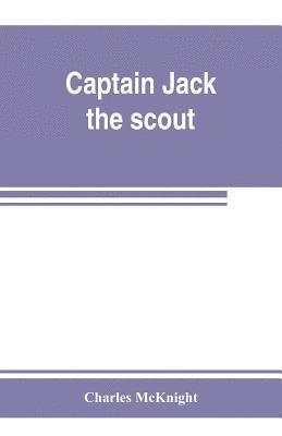 Charles McKnight - Captain Jack, the scout; or, The Indian wars about Old Fort Duquesne; An historical novel, Häftad