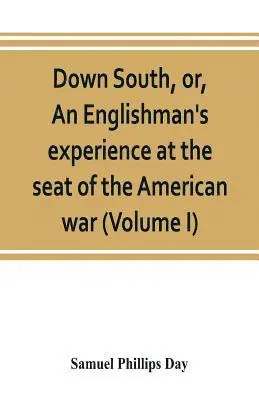 Samuel Phillips Day - Down South, or, An Englishman's experience at the seat of the American war (Volume I), Häftad. Tillgänglighet: Lägg i varukorg