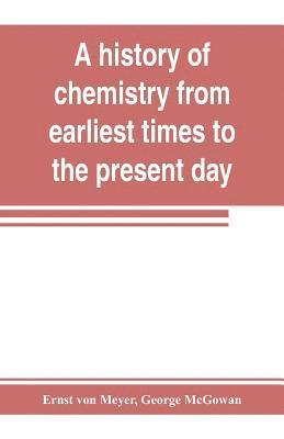 Ernst Von Meyer, George McGowan - history of chemistry from earliest times to the present day; being also an introduction to the study of the science, Häftad. Tillgänglighet: Lägg i varukorg