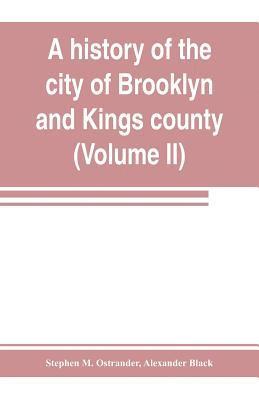 history of the city of Brooklyn and Kings county (Volume II)