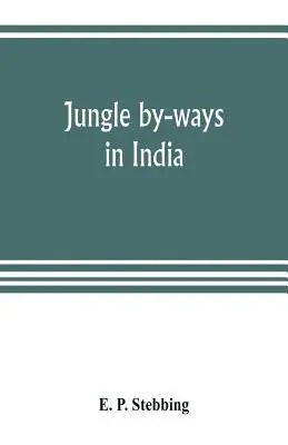 E P Stebbing - Jungle by-ways in India; leaves from the note-book of a sportsman and a naturalist, Häftad. Tillgänglighet: Lägg i varukorg