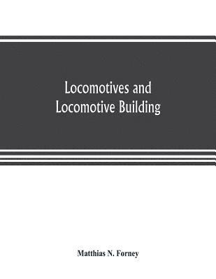 Matthias N Forney - Locomotives and locomotive building, being a brief sketch of the growth of the railroad system and of the various improvements in locomotive building in America together with a history of the origin and growth of the Rogers Locomotive and Machine Works, Pa, Häftad. Tillgänglighet: Lägg i varukorg