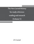 New Larned History For Ready Reference, Reading And Research; The Actual Words Of The World's Best Historians, Biographers And Specialists
