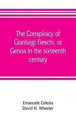 Emanuele Celesia, David H Wheeler - conspiracy of Gianluigi Fieschi, or, Genoa in the sixteenth century, Häftad. Tillgänglighet: Lägg i varukorg