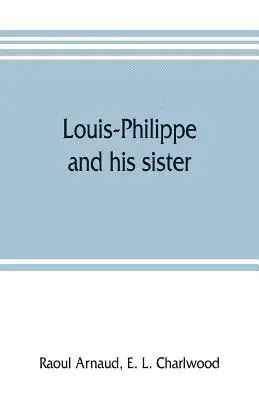 Raoul Arnaud, E L Charlwood - Louis-Philippe and his sister; the political life rôle of Adelaide of Orleans (1777-1847), Häftad. Tillgänglighet: Lägg i varukorg