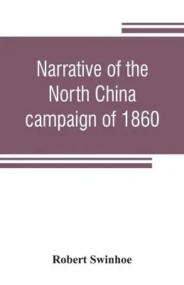 Robert Swinhoe - Narrative of the North China campaign of 1860; containing personal experiences of Chinese character, and of the moral and social condition of the country; together with a description of the interior of Pekin, Häftad. Tillgänglighet: Lägg i varukorg
