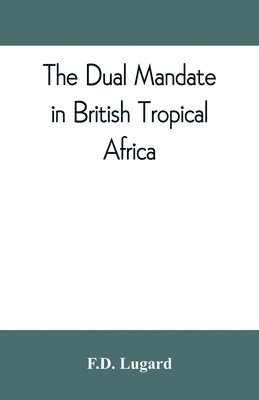 F D Lugard - dual mandate in British tropical Africa, Häftad