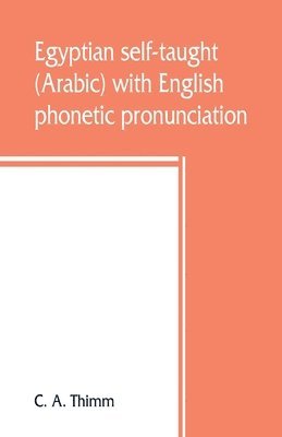 C A Thimm - Egyptian self-taught (Arabic) with English phonetic pronunciation, Häftad. Tillgänglighet: Lägg i varukorg