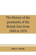 The history of the postmarks of the British Isles from 1840 to 1876, compiled chiefly from official records