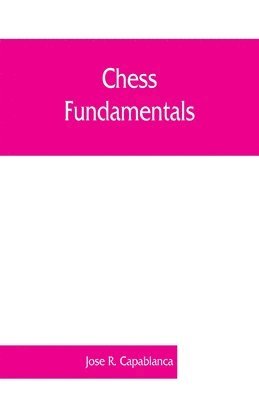 Jose R Capablanca - Chess fundamentals, Häftad. Tillgänglighet: Lägg i varukorg