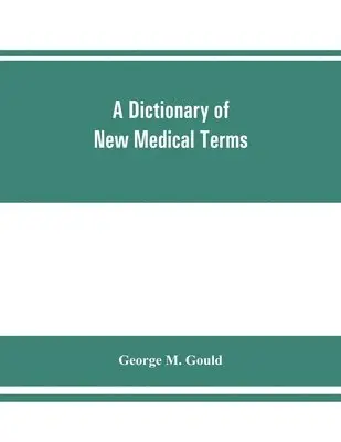 George M Gould - dictionary of new medical terms, including upwards of 38,000 words and many useful tables, being a supplement to "An illustrated dictionary of medicine, biology, and allied sciences, Häftad. Tillgänglighet: Lägg i varukorg