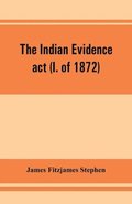 The Indian evidence act (I. of 1872)