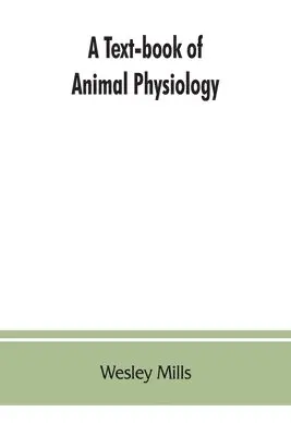 Wesley Mills - Text-book of Animal Physiology, With Introductory Chapters on General Biology and a Full Treatment of Reproduction for Student of human and Comparative (Veterinary) Medicine and of General Biology, Häftad. Tillgänglighet: Lägg i varukorg