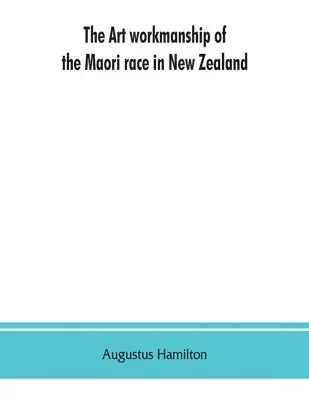 Augustus Hamilton - art workmanship of the Maori race in New Zealand, Häftad. Tillgänglighet: Lägg i varukorg