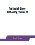 The English dialect dictionary, being the complete vocabulary of all dialect words still in use, or known to have been in use during the last two hundred years (Volume II)