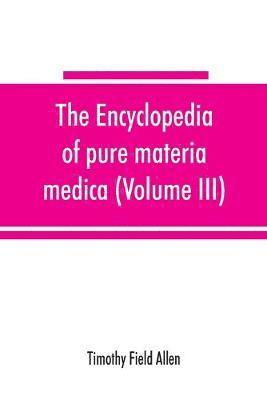 Timothy Field Allen - encyclopedia of pure materia medica; a record of the positive effects of drugs upon the healthy human organism (Volume III), Häftad. Tillgänglighet: Lägg i varukorg