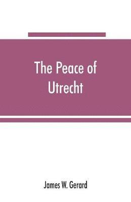 James W Gerard - peace of Utrecht, Häftad. Tillgänglighet: Lägg i varukorg