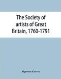 The Society of artists of Great Britain, 1760-1791; the Free society of artists, 1761-1783; a complete dictionary of contributors and their work from the foundation of the societies to 1791