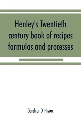 Gardner D Hiscox - Henley's twentieth century book of recipes, formulas and processes, Häftad. Tillgänglighet: Lägg i varukorg