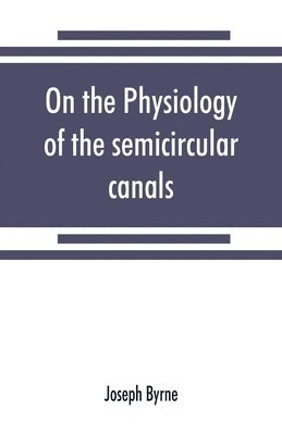 Joseph Byrne - On the physiology of the semicircular canals and their relation to seasickness, Häftad