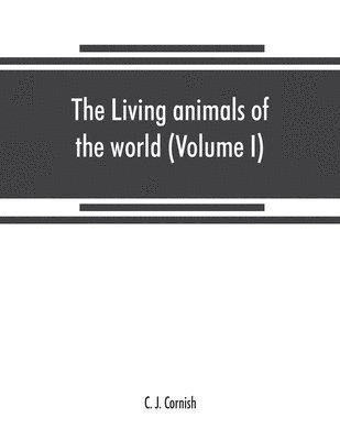 C J Cornish - living animals of the world, a popular natural history. An interesting description of beasts, birds, fishes, reptiles, insects, etc., with authentic anecdotes (Volume I), Häftad. Tillgänglighet: Lägg i varukorg