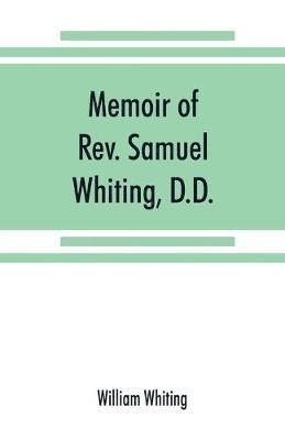 William Whiting - Memoir of Rev. Samuel Whiting, D.D., and of his wife, Elizabeth St. John, with references to some of their English ancestors and American descendants, Häftad