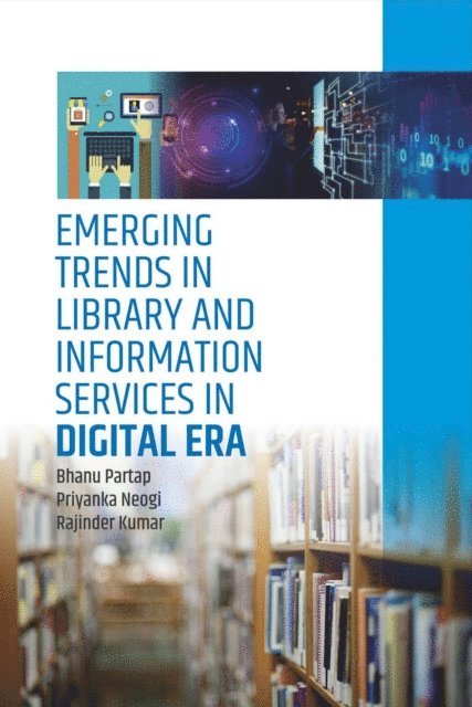Rajin der Kumar, Priyanka Neogi, Bhanu Partap - Emerging Trends In Library And Information Services In Digital Era, E-bok