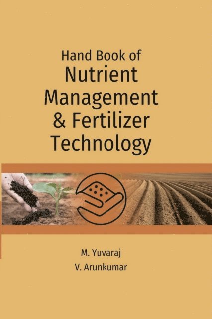 V. Arunkumar, M. Yuvaraj - Hand Book of Nutrient Management and Fertilizer Technology, E-bok