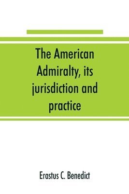 Erastus C Benedict - American admiralty, its jurisdiction and practice, with practical forms and directions, Häftad. Tillgänglighet: Lägg i varukorg