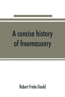 Robert Freke Gould - concise history of freemasonry, Häftad