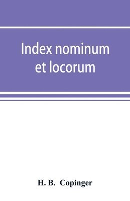 H B - Index nominum et locorum, being an index of names of persons and places mentioned in Copinger's County of Suffolk, its history as disclosed by existing records and other documents, being materials for the history of Suffolk in five volumes, Häftad. Tillgänglighet: Lägg i varukorg