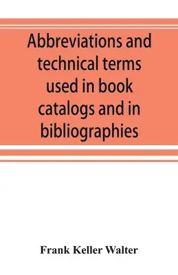 Frank Keller Walter - Abbreviations and technical terms used in book catalogs and in bibliographies, Häftad. Tillgänglighet: Lägg i varukorg