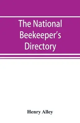 Henry Alley - national beekeeper's directory, containing a classified list of the beekeepers of the United States and Canada; with essays and hints regarding the successful management of the apiary, Häftad. Tillgänglighet: Lägg i varukorg
