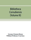 Bibliotheca cornubiensis. A catalogue of the writings, both manuscript and printed, of Cornishmen, and of works relating to the county of Cornwall, with biographical memoranda and copious literary ...