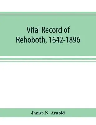 James N Arnold - Vital record of Rehoboth, 1642-1896. Marriages, intentions, births, deaths with supplement containing the record of 1896, colonial return, lists of the early settlers, purchases, freemen, inhabitants, the soldiers serving in Philip's war and the revolution, Häftad. Tillgänglighet: Lägg i varukorg