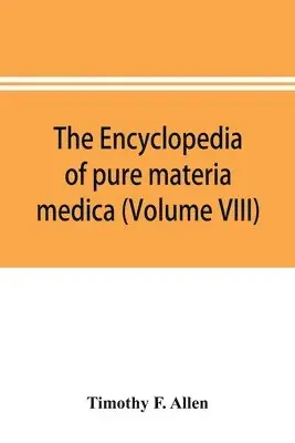 Timothy F Allen - encyclopedia of pure materia medica; a record of the positive effects of drugs upon the healthy human organism (Volume VIII), Häftad. Tillgänglighet: Lägg i varukorg