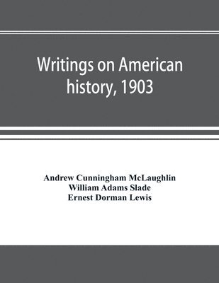 Andrew Cunningham McLaughlin, William Adams Slade - Writings on American history, 1903. A bibliography of books and articles on United States history published during the year 1903, with some memoranda on other portions of America, Häftad
