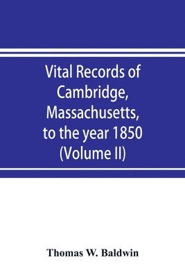 Thomas W Baldwin - Vital records of Cambridge, Massachusetts, to the year 1850 (Volume II) Marriages and Deaths, Häftad. Tillgänglighet: Lägg i varukorg