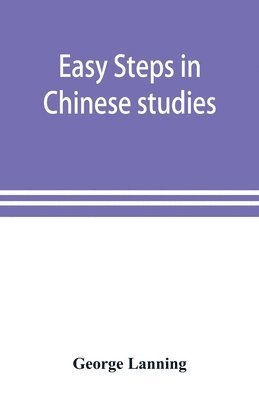 George Lanning - Easy steps in Chinese studies, Häftad. Tillgänglighet: Lägg i varukorg