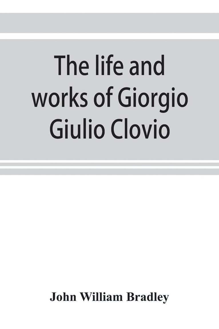 John William Bradley - life and works of Giorgio Giulio Clovio, miniaturist, with notices of his contemporaries, and of the art of book decoration in the sixteenth century, Häftad. Tillgänglighet: Lägg i varukorg