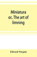 Miniatura; or, The art of limning