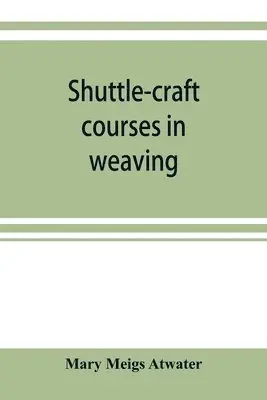 Mary Meigs Atwater - Shuttle-craft courses in weaving, Häftad. Tillgänglighet: Lägg i varukorg